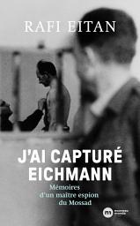 Icon image J'ai capturé Eichmann: Mémoires d'un maître-espion du Mossad