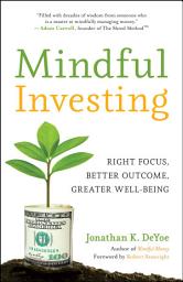 Icon image Mindful Investing: Right Focus, Better Outcome, Greater Well-Being