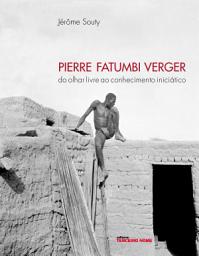 Icon image Pierre Fatumbi Verger: do olhar livre ao conhecimento iniciático