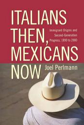 Icon image Italians Then, Mexicans Now: Immigrant Origins and the Second-Generation Progress, 1890-2000