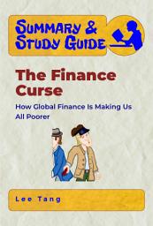 Icon image Summary & Study Guide - The Finance Curse: How Global Finance Is Making Us All Poorer