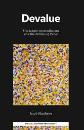 Icon image Devalue: Blockchain Contradictions and the Politics of Value