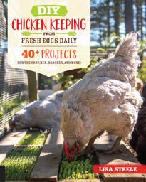 Icon image DIY Chicken Keeping from Fresh Eggs Daily: 40+ Projects for the Coop, Run, Brooder, and More!