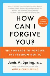 Icon image How Can I Forgive You?: The Courage to Forgive, the Freedom Not To