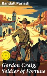 Icon image Gordon Craig, Soldier of Fortune: Enriched edition. Courage and Honor in War-Torn Mexico: A Thrilling Tale of a Soldier of Fortune
