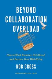 Icon image Beyond Collaboration Overload: How to Work Smarter, Get Ahead, and Restore Your Well-Being