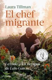 Icon image El chef migrante: La vida y los tiempos de Lalo Garza
