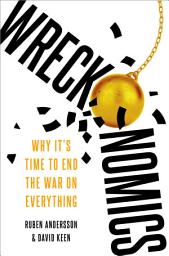 Icon image Wreckonomics: Why It's Time to End the War on Everything