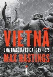 Icon image Vietnã: Uma tragédia épica 1945-1975