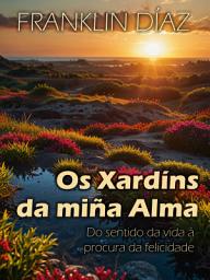 Icon image Os Xardíns da miña Alma - Do sentido da vida á procura da felicidade