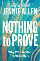 Icon image Nothing to Prove: Why We Can Stop Trying So Hard