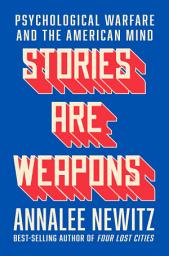 Icon image Stories Are Weapons: Psychological Warfare and the American Mind