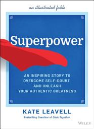 Icon image Superpower: An Inspiring Story to Overcome Self-Doubt and Unleash Your Authentic Greatness