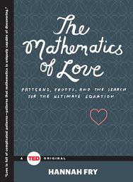 Icon image The Mathematics of Love: Patterns, Proofs, and the Search for the Ultimate Equation