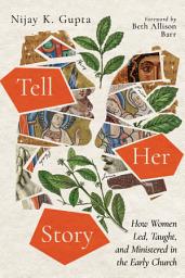 Icon image Tell Her Story: How Women Led, Taught, and Ministered in the Early Church