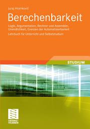 Icon image Berechenbarkeit: Logik, Argumentation, Rechner und Assembler, Unendlichkeit, Grenzen der Automatisierbarkeit Lehrbuch für Unterricht und Selbststudium