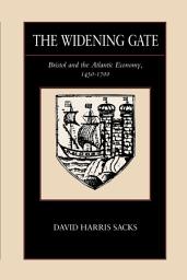 Icon image The Widening Gate: Bristol and the Atlantic Economy, 1450-1700