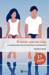 Icon image El amor que da vida: El maravilloso plan de Dios para el matrimonio