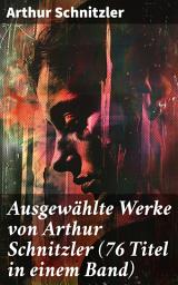 Icon image Ausgewählte Werke von Arthur Schnitzler (76 Titel in einem Band): Der Weg ins Freie + Jugend in Wien + Traumnovelle + Leutnant Gustl + Reigen + Fräulein Else...