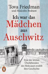 Icon image Ich war das Mädchen aus Auschwitz: Eine der letzten Überlebenden des Holocaust erzählt ihre Geschichte - Der SPIEGEL-Bestseller mit einem Vorwort von Sir Ben Kingsley und einem 8-seitigen Bildteil