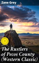 Icon image The Rustlers of Pecos County (Western Classic): Enriched edition. Wild West Adventure
