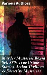 Icon image Murder Mysteries Boxed Set: 880+ True Crime Stories, Action Thrillers & Detective Mysteries: Sherlock Holmes, Dr. Thorndyke Cases, Bulldog Drummond, Max Carrados, Martin Hewitt...