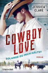 Icon image Cowboy Love - Solange du mich hältst: Roman