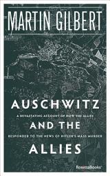 Icon image Auschwitz and the Allies: A Devastating Account of How the Allies Responded to the News of Hitler's Mass Murder