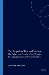 Icon image The Tragedy of Human Freedom: The Failure and Promise of the Christian Concept of Freedom in Western Culture