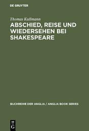 Icon image Abschied, Reise und Wiedersehen bei Shakespeare: Zur Gestaltung und Funktion epischer und romanhafter Motive im Drama