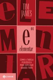 Icon image Elementar: Como a tabela periódica pode explicar (quase) tudo