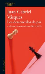 Icon image Los desacuerdos de paz: Artículos y conversaciones (2012 - 2022)