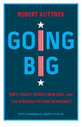 Icon image Going Big: FDR’s Legacy, Biden’s New Deal, and the Struggle to Save Democracy