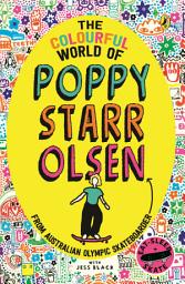 Icon image The Colourful World of Poppy Starr Olsen: A novel inspired by the life of the Australian Olympic skateboarder