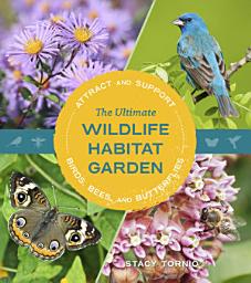 Icon image The Ultimate Wildlife Habitat Garden: Attract and Support Birds, Bees, and Butterflies
