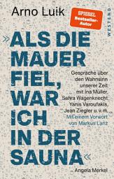Icon image "Als die Mauer fiel, war ich in der Sauna.": Gespräche über den Wahnsinn unserer Zeit. Mit einem Vorwort von Markus Lanz