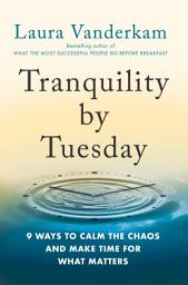 Icon image Tranquility by Tuesday: 9 Ways to Calm the Chaos and Make Time for What Matters