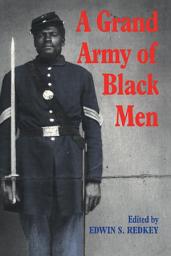 Icon image A Grand Army of Black Men: Letters from African-American Soldiers in the Union Army 1861–1865