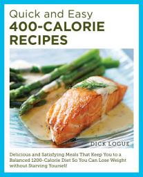 Icon image Quick and Easy 400-Calorie Recipes: Delicious and Satisfying Meals That Keep You to a Balanced 1200-Calorie Diet So You Can Lose Weight Without Starving Yourself