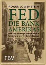 Icon image FED - Die Bank Amerikas: Der wahnwitzige Kampf um die Gründung der Federal Reserve