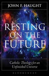 Icon image Resting on the Future: Catholic Theology for an Unfinished Universe