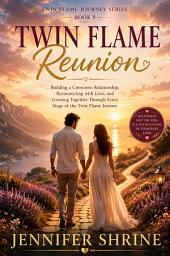 Icon image Twin Flame Reunion Book - 9: Building a Conscious Relationship, Reconnecting with Love, and Growing Together Through Every Stage of the Twin Flame Journey