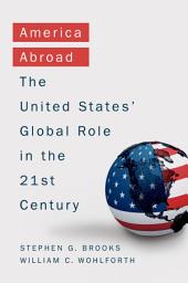 Icon image America Abroad: Why the Sole Superpower Should Not Pull Back from the World