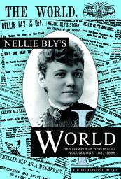 Icon image Nellie Bly's World 1887-1888: Her Complete Reporting