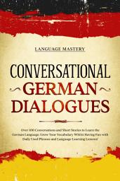 Icon image Conversational German Dialogues: Over 100 Conversations and Short Stories to Learn the German Language. Grow Your Vocabulary Whilst Having Fun with Daily Used Phrases and Language Learning Lessons!