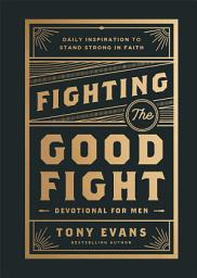 Icon image Fighting the Good Fight Devotional for Men: Daily Inspiration to Stand Strong in Faith