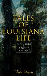 Icon image Tales of Louisiana Life: Bayou Folk & A Night in Acadie: Tales of Louisiana Life