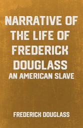 Icon image Narrative of the Life of Frederick Douglass: An American Slave: the Classic African American Autobiography by Frederick Douglass