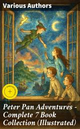 Icon image Peter Pan Adventures – Complete 7 Book Collection (Illustrated): Enriched edition. Magical Journeys Through Neverland: An Illustrated Collection of Classic Peter Pan Adventures