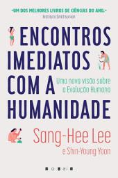 Icon image Encontros Imediatos com a Humanidade: Uma Nova Visão Sobre a Evolução Humana
